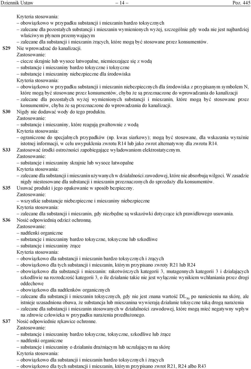 najbardziej właściwym płynem przemywającym zalecane dla substancji i mieszanin żrących, które mogą być stosowane przez konsumentów. Nie wprowadzać do kanalizacji.