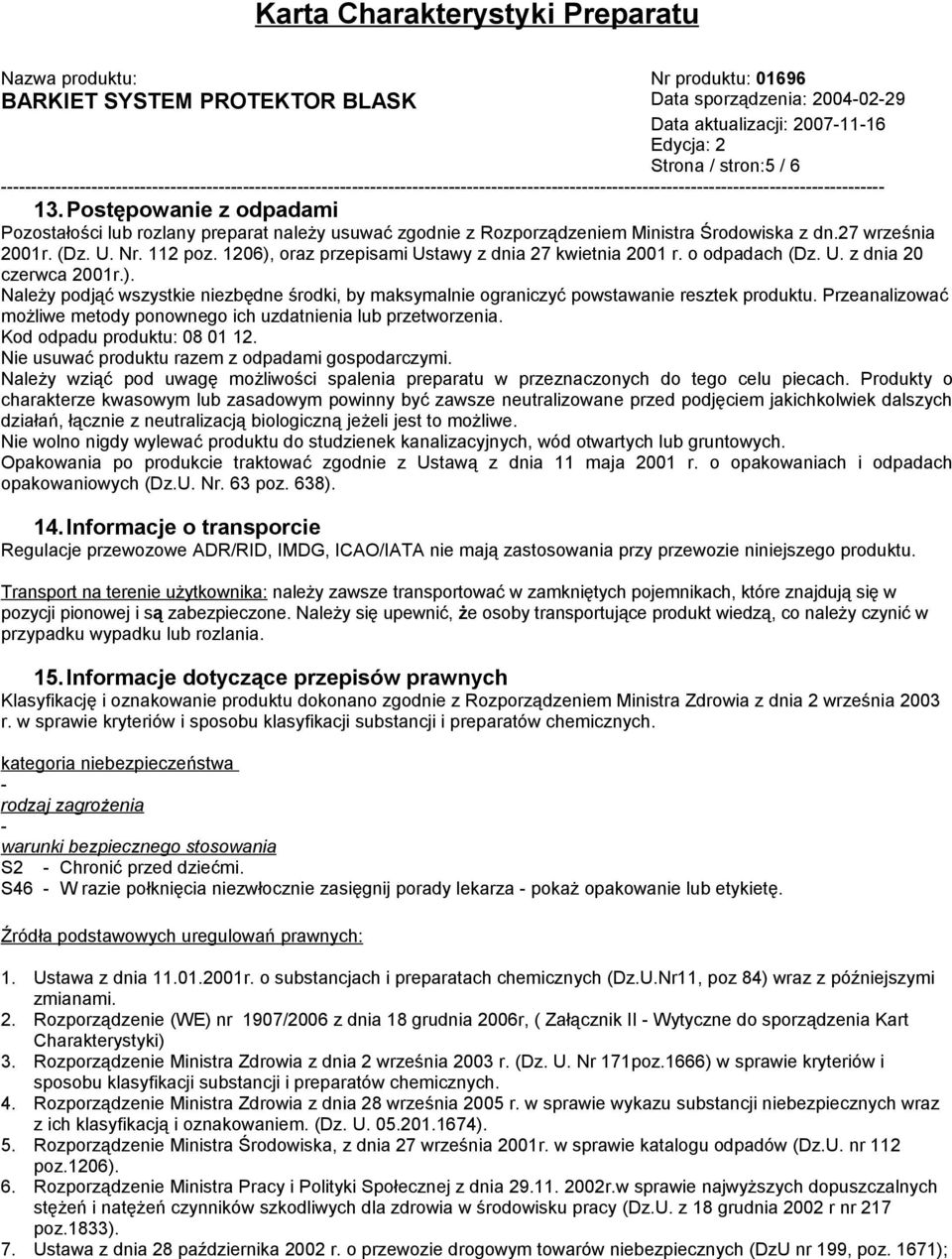 Przeanalizować możliwe metody ponownego ich uzdatnienia lub przetworzenia. Kod odpadu produktu: 08 01 12. Nie usuwać produktu razem z odpadami gospodarczymi.