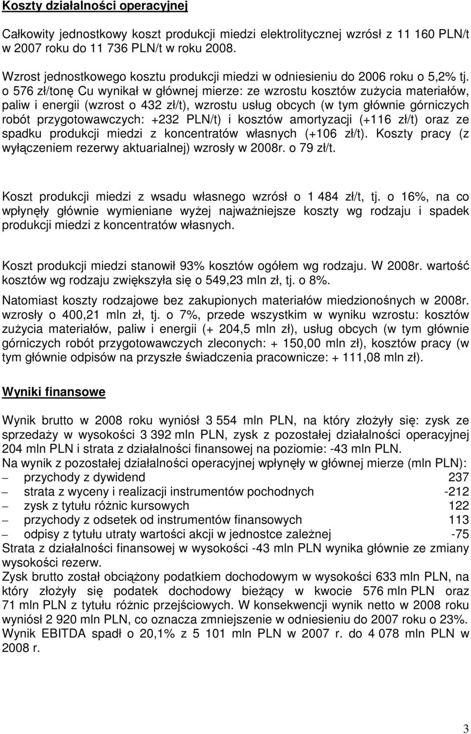 o 576 zł/tonę Cu wynikał w głównej mierze: ze wzrostu kosztów zuŝycia materiałów, paliw i energii (wzrost o 432 zł/t), wzrostu usług obcych (w tym głównie górniczych robót przygotowawczych: +232