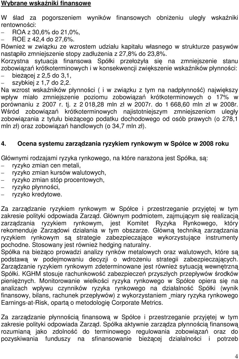 Korzystna sytuacja finansowa Spółki przełoŝyła się na zmniejszenie stanu zobowiązań krótkoterminowych i w konsekwencji zwiększenie wskaźników płynności: bieŝącej z 2,5 do 3,1, szybkiej z 1,7 do 2,2.