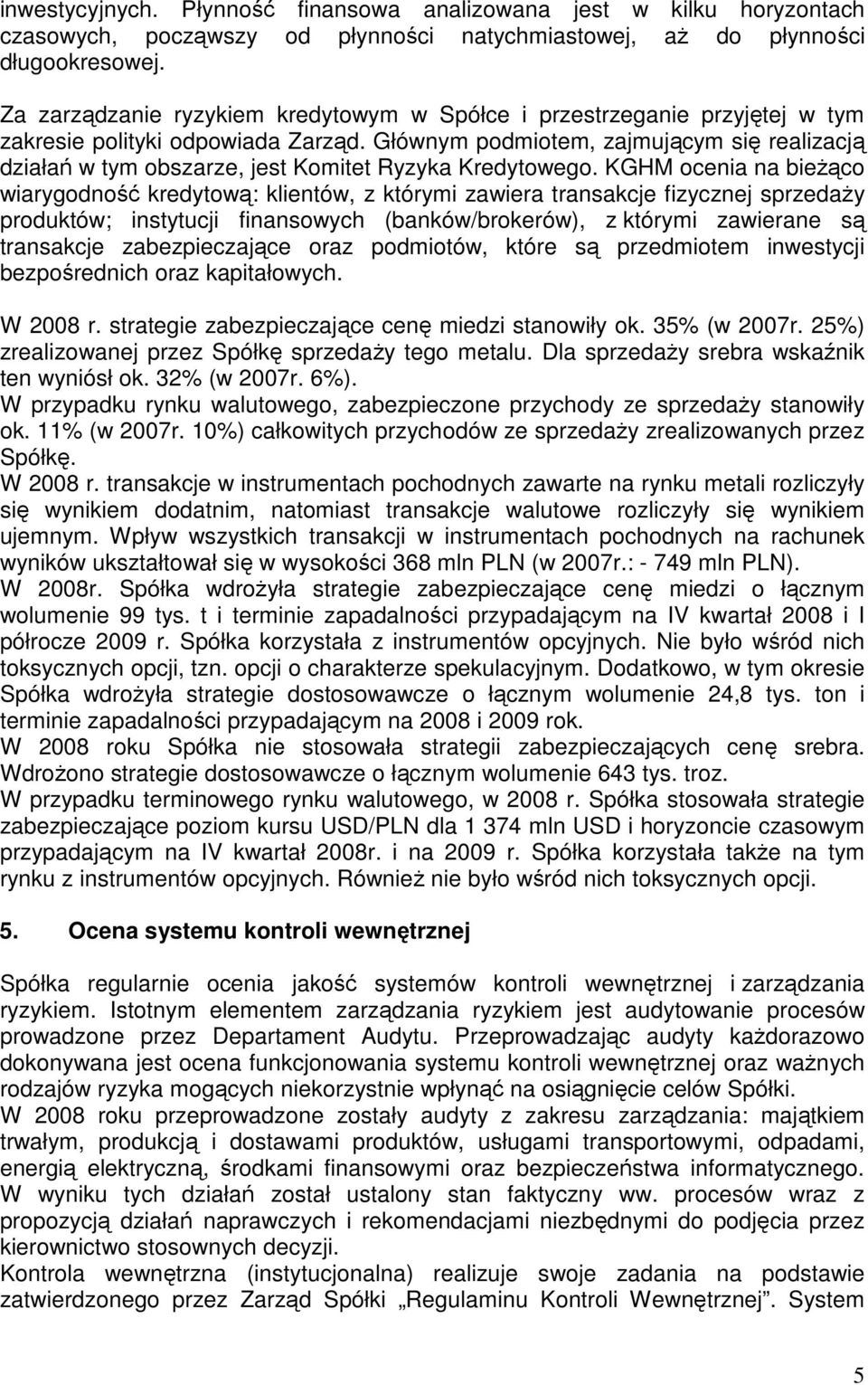 Głównym podmiotem, zajmującym się realizacją działań w tym obszarze, jest Komitet Ryzyka Kredytowego.