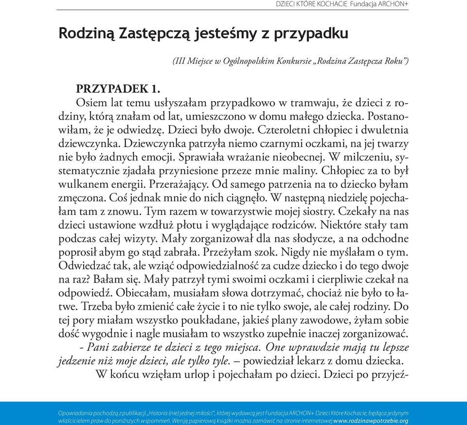 Czteroletni chłopiec i dwuletnia dziewczynka. Dziewczynka patrzyła niemo czarnymi oczkami, na jej twarzy nie było żadnych emocji. Sprawiała wrażanie nieobecnej.