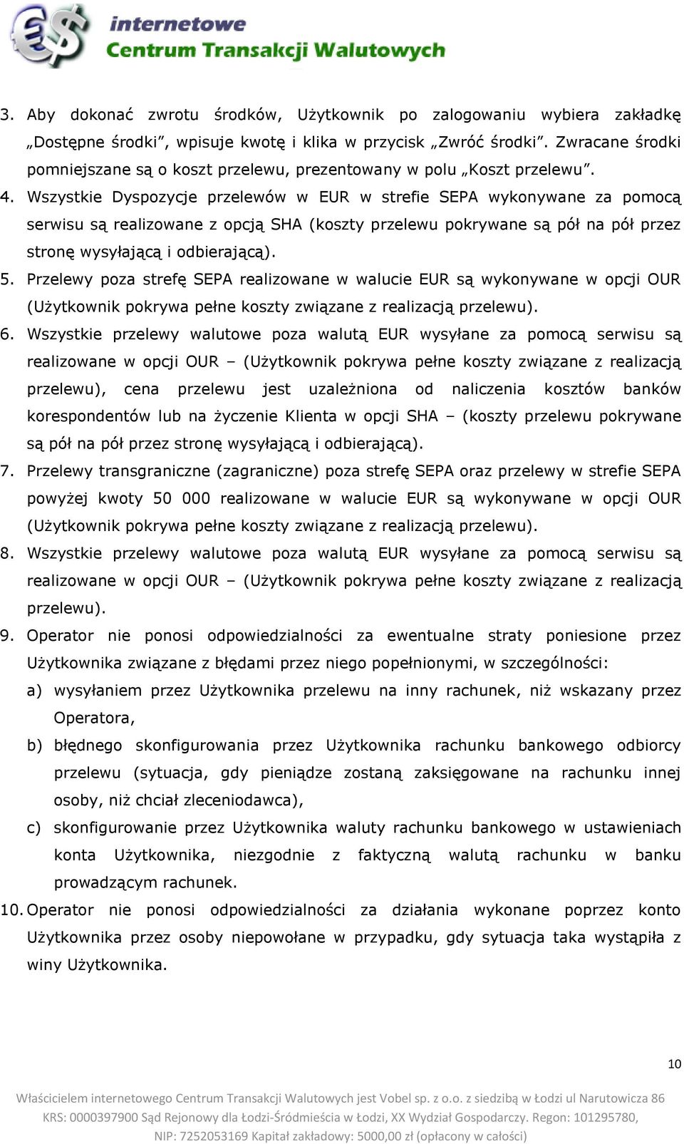 Wszystkie Dyspozycje przelewów w EUR w strefie SEPA wykonywane za pomocą serwisu są realizowane z opcją SHA (koszty przelewu pokrywane są pół na pół przez stronę wysyłającą i odbierającą). 5.