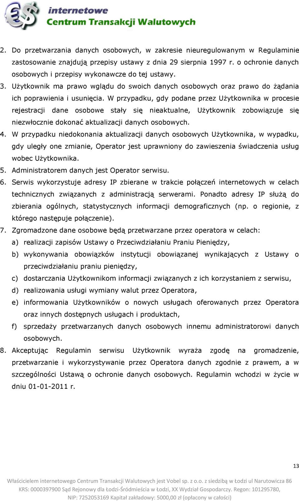 W przypadku, gdy podane przez Użytkownika w procesie rejestracji dane osobowe stały się nieaktualne, Użytkownik zobowiązuje się niezwłocznie dokonać aktualizacji danych osobowych. 4.