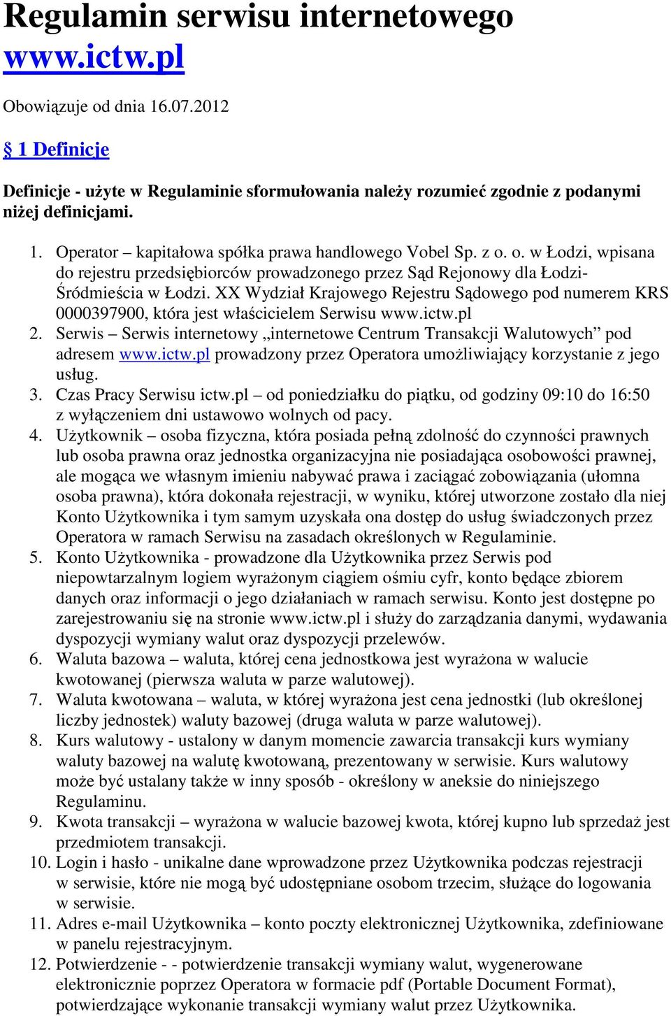 XX Wydział Krajowego Rejestru Sądowego pod numerem KRS 0000397900, która jest właścicielem Serwisu www.ictw.pl 2. Serwis Serwis internetowy internetowe Centrum Transakcji Walutowych pod adresem www.