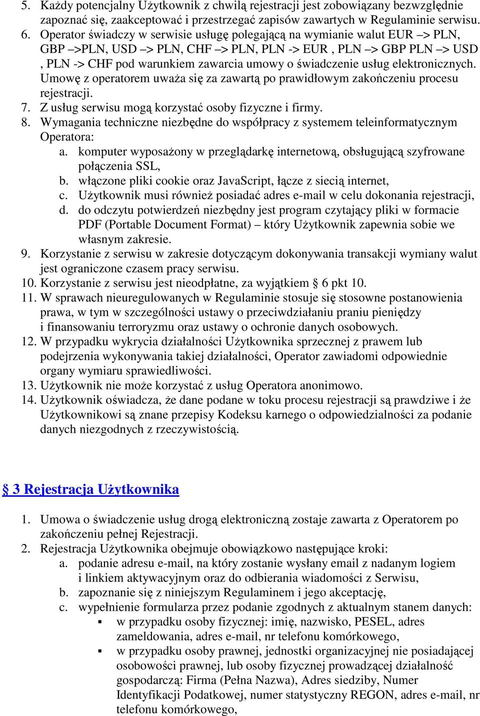 usług elektronicznych. Umowę z operatorem uważa się za zawartą po prawidłowym zakończeniu procesu rejestracji. 7. Z usług serwisu mogą korzystać osoby fizyczne i firmy. 8.