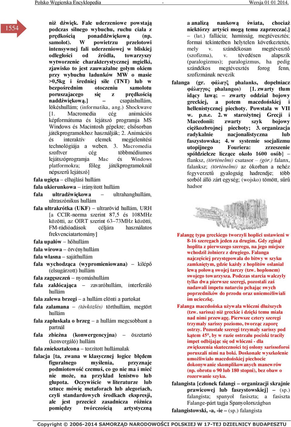 MW o masie >0,5kg i średniej sile (TNT) lub w bezpośrednim otoczeniu samolotu poruszajacego się z prędkością naddźwiękową.] csapáshullám, lökéshullám; (informatika, ang.) Shockwave [1.