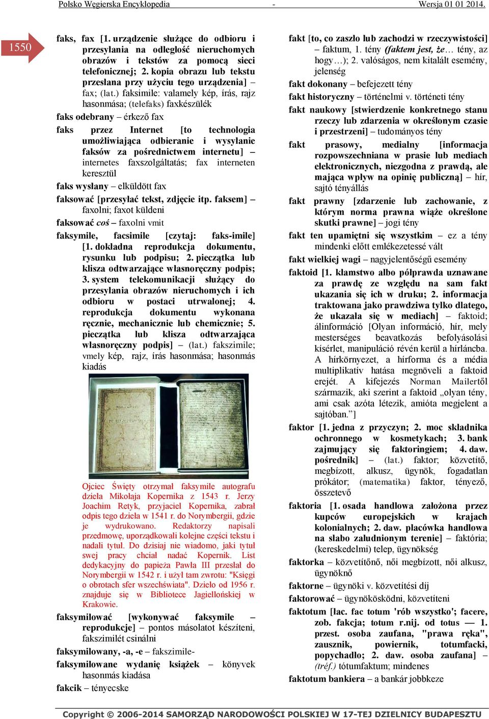 ) faksimile: valamely kép, írás, rajz hasonmása; (telefaks) faxkészülék faks odebrany érkező fax faks przez Internet [to technologia umożliwiająca odbieranie i wysyłanie faksów za pośrednictwem