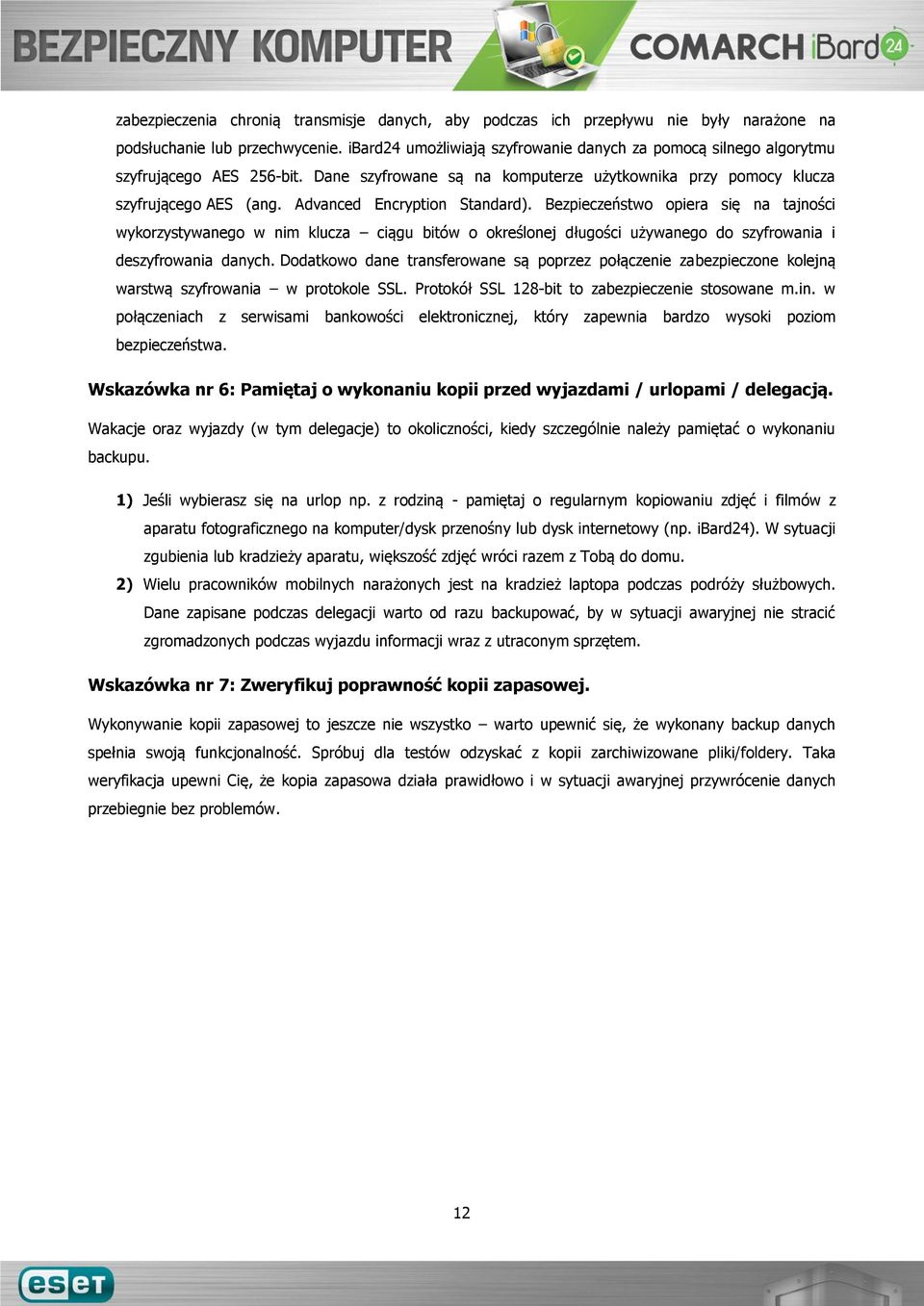 Advanced Encryption Standard). Bezpieczeństwo opiera się na tajności wykorzystywanego w nim klucza ciągu bitów o określonej długości używanego do szyfrowania i deszyfrowania danych.