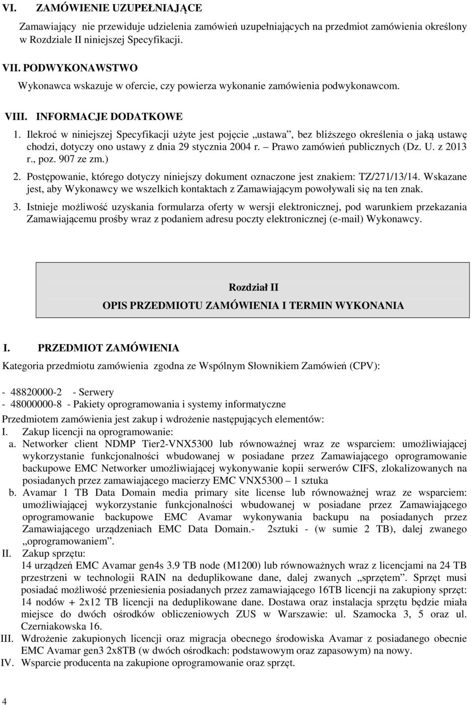 Ilekroć w niniejszej Specyfikacji użyte jest pojęcie ustawa, bez bliższego określenia o jaką ustawę chodzi, dotyczy ono ustawy z dnia 29 stycznia 2004 r. Prawo zamówień publicznych (Dz. U. z 2013 r.