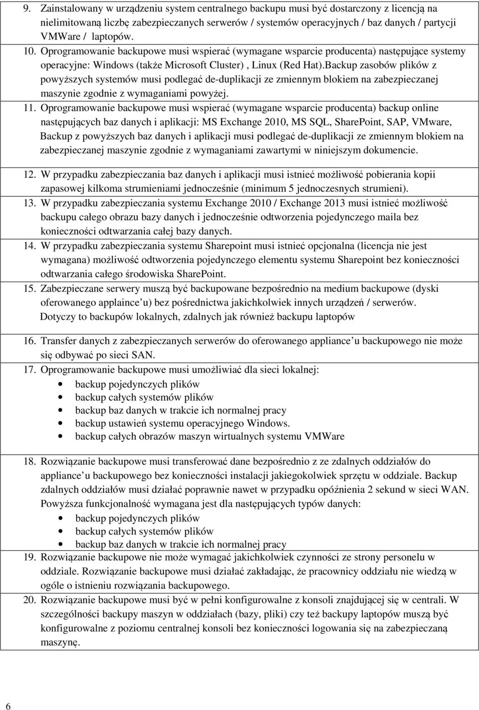 Backup zasobów plików z powyższych systemów musi podlegać de-duplikacji ze zmiennym blokiem na zabezpieczanej maszynie zgodnie z wymaganiami powyżej. 11.