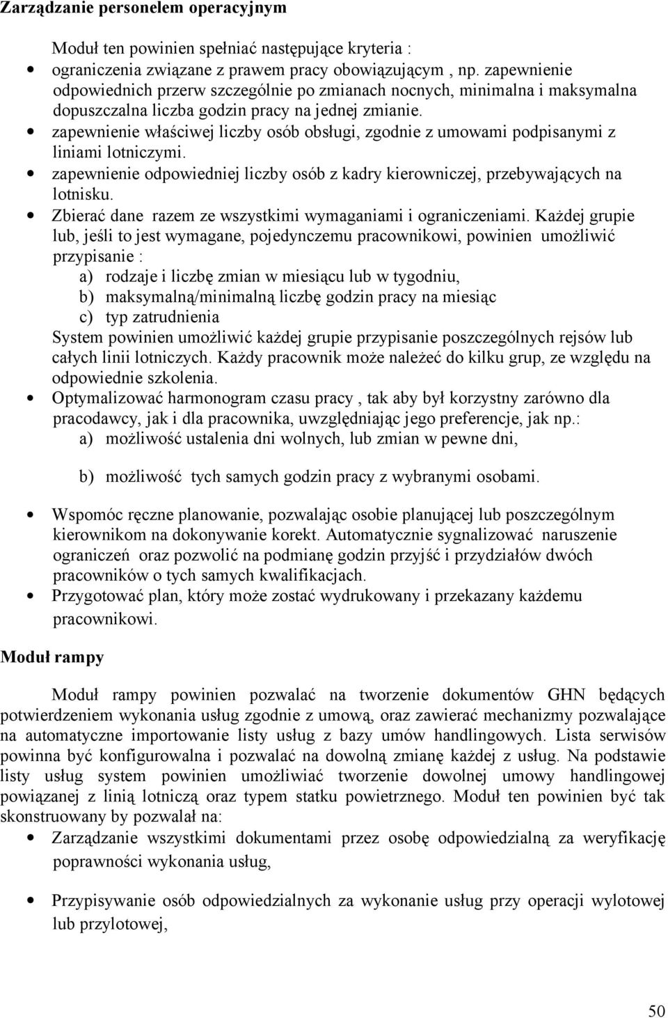 zapewnienie właściwej liczby osób obsługi, zgodnie z umowami podpisanymi z liniami lotniczymi. zapewnienie odpowiedniej liczby osób z kadry kierowniczej, przebywających na lotnisku.