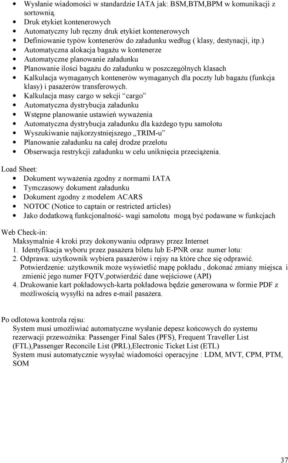 ) Automatyczna alokacja bagażu w kontenerze Automatyczne planowanie załadunku Planowanie ilości bagażu do załadunku w poszczególnych klasach Kalkulacja wymaganych kontenerów wymaganych dla poczty lub