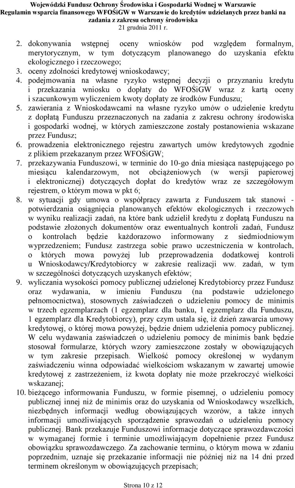 podejmowania na własne ryzyko wstępnej decyzji o przyznaniu kredytu i przekazania wniosku o dopłaty do WFOŚiGW wraz z kartą oceny i szacunkowym wyliczeniem kwoty dopłaty ze środków Funduszu; 5.