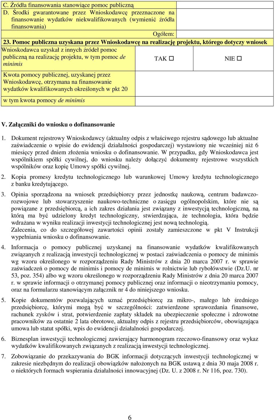 Kwota pomocy publicznej, uzyskanej przez Wnioskodawcę, otrzymana na finansowanie wydatków kwalifikowanych określonych w pkt 20 w tym kwota pomocy de minimis V.