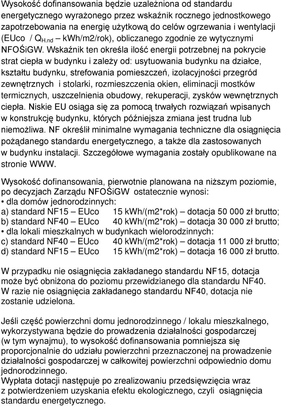 Wskaźnik ten określa ilość energii potrzebnej na pokrycie strat ciepła w budynku i zależy od: usytuowania budynku na działce, kształtu budynku, strefowania pomieszczeń, izolacyjności przegród