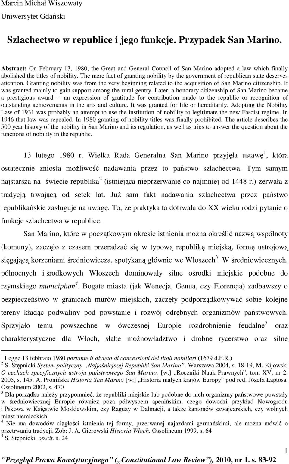 The mere fact of granting nobility by the government of republican state deserves attention. Granting nobility was from the very beginning related to the acquisition of San Marino citizenship.