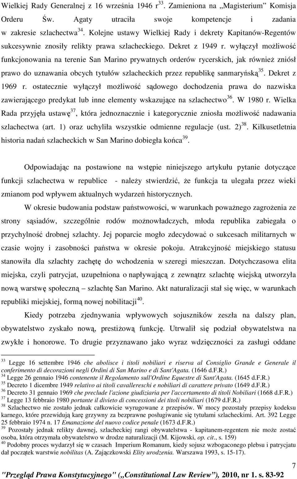 wyłączył moŝliwość funkcjonowania na terenie San Marino prywatnych orderów rycerskich, jak równieŝ zniósł prawo do uznawania obcych tytułów szlacheckich przez republikę sanmaryńską 35.