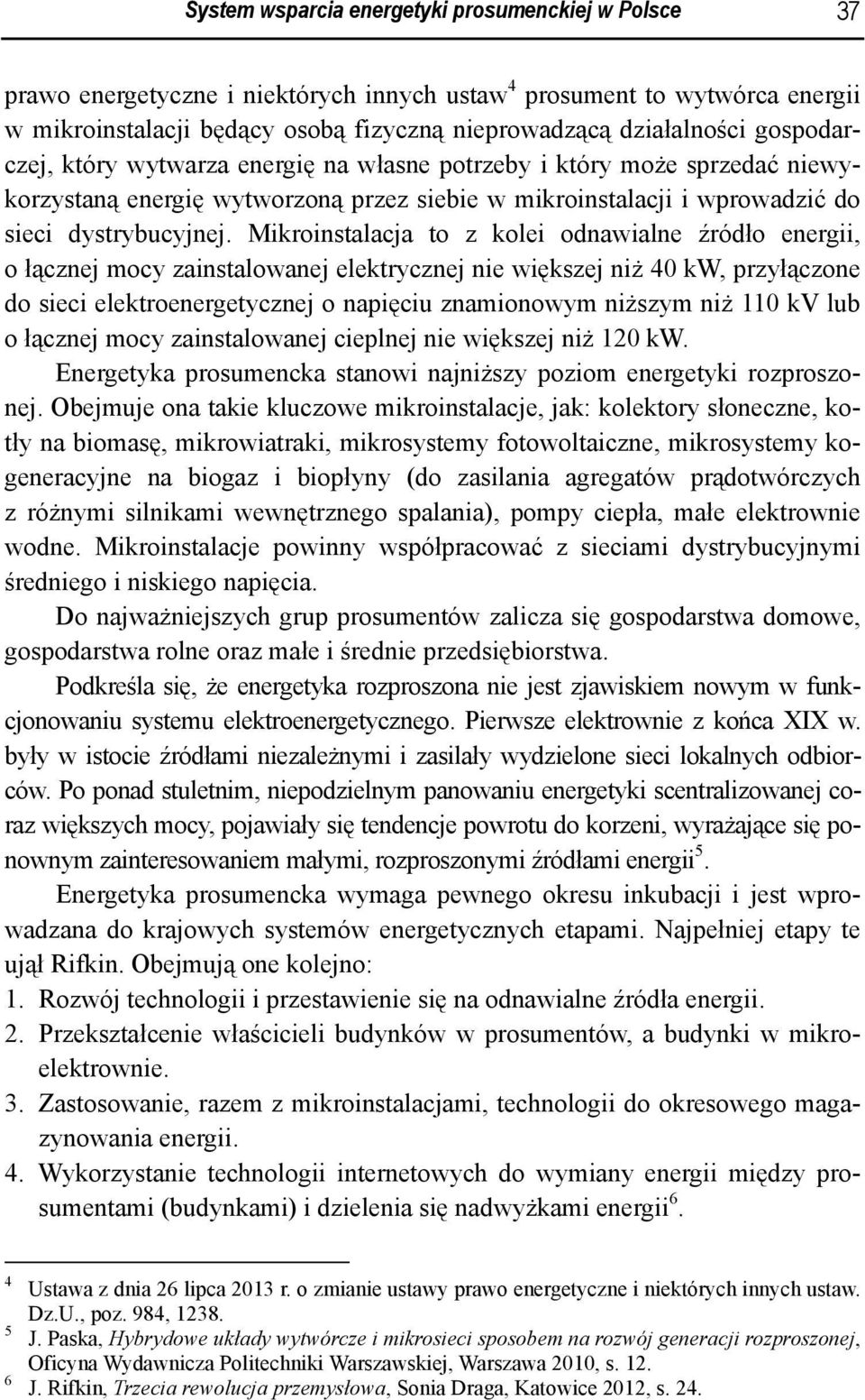 Mikroinstalacja to z kolei odnawialne źródło energii, o łącznej mocy zainstalowanej elektrycznej nie większej niż 40 kw, przyłączone do sieci elektroenergetycznej o napięciu znamionowym niższym niż