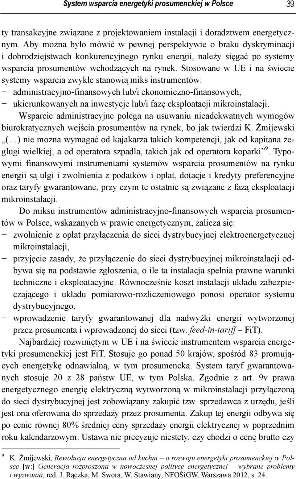 Stosowane w UE i na świecie systemy wsparcia zwykle stanowią miks instrumentów: administracyjno-finansowych lub/i ekonomiczno-finansowych, ukierunkowanych na inwestycje lub/i fazę eksploatacji