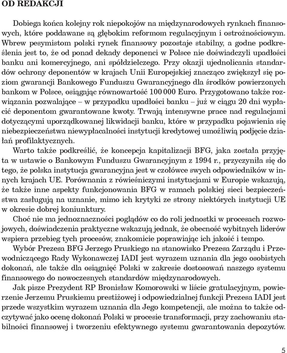 Przy okazji ujednolicania standardów ochrony deponentów w krajach Unii Europejskiej znacząco zwiększył się poziom gwarancji Bankowego Funduszu Gwarancyjnego dla środków powierzonych bankom w Polsce,