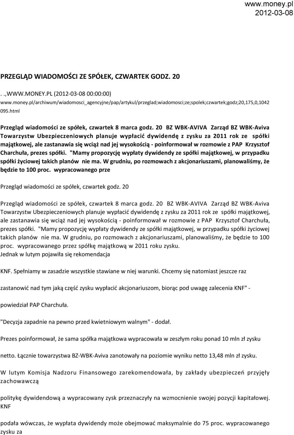 20 BZ WBK-AVIVA Zarząd BZ WBK-Aviva Towarzystw Ubezpieczeniowych planuje wypłacić dywidendę z zysku za 2011 rok ze spółki majątkowej, ale zastanawia się wciąż nad jej wysokością - poinformował w