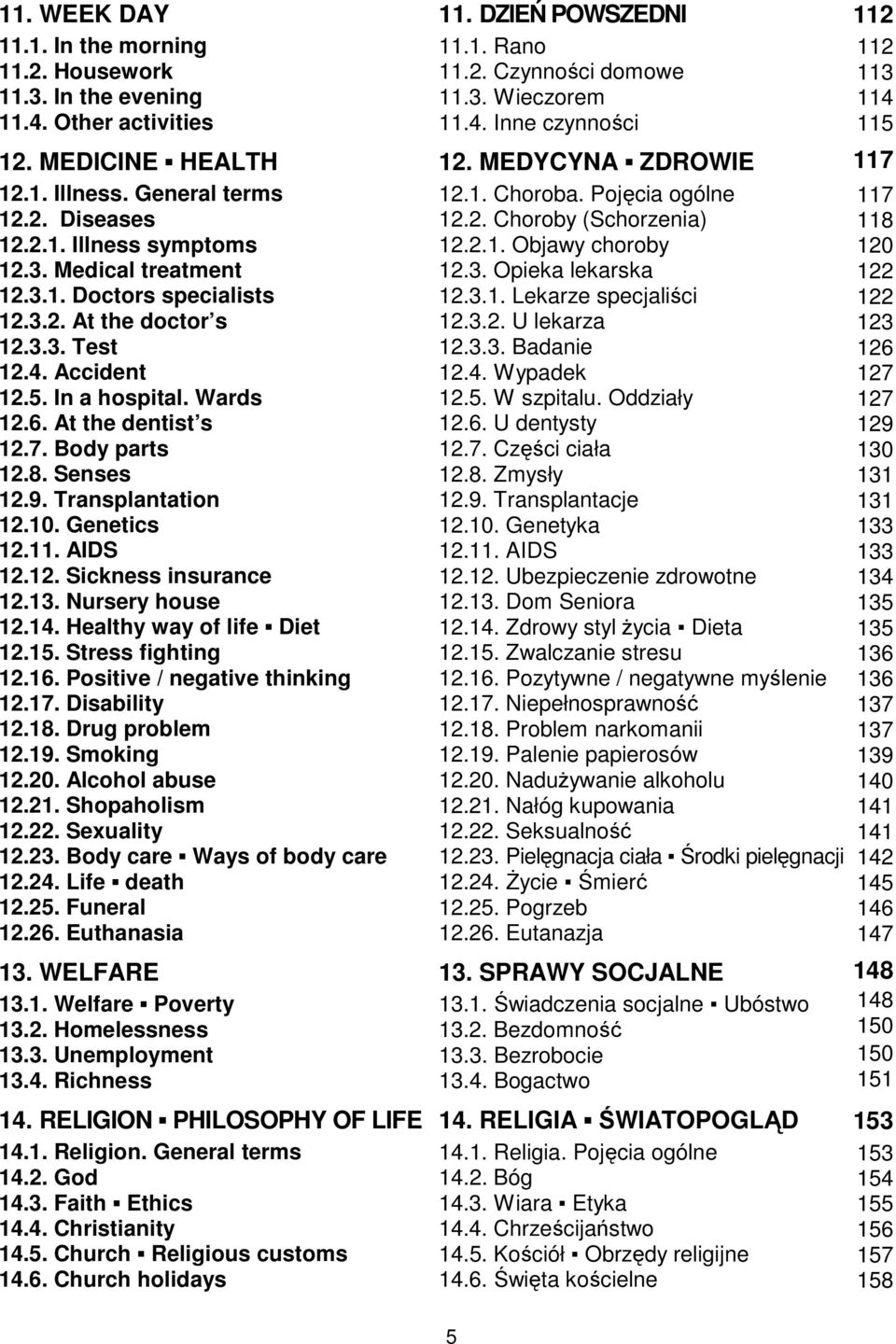 Medical treatment 12.3. Opieka lekarska 12.3.1. Doctors specialists 12.3.1. Lekarze specjaliści 12.3.2. At the doctor s 12.3.2. U lekarza 12.3.3. Test 12.3.3. Badanie 12.4. Accident 12.4. Wypadek 12.