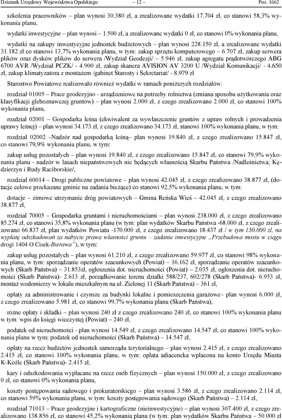 182 zł co stanowi 13,7% wykonania w tym: zakup sprzętu komputerowego 6.707 zł, zakup serwera plików oraz dysków plików do serwera /Wydział Geodezji/ 5.