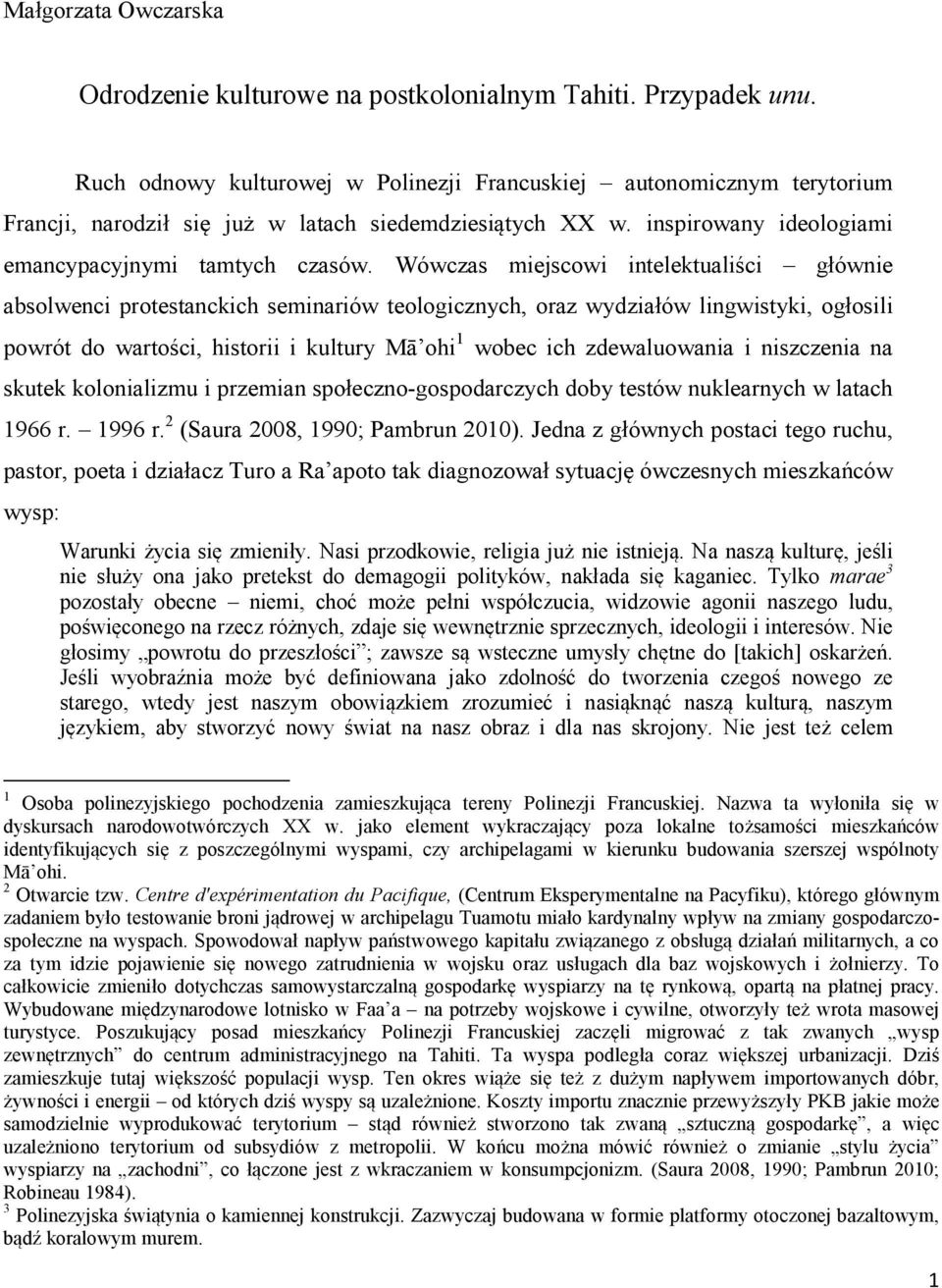 Wówczas miejscowi intelektualiści głównie absolwenci protestanckich seminariów teologicznych, oraz wydziałów lingwistyki, ogłosili powrót do wartości, historii i kultury Mā ohi 1 wobec ich