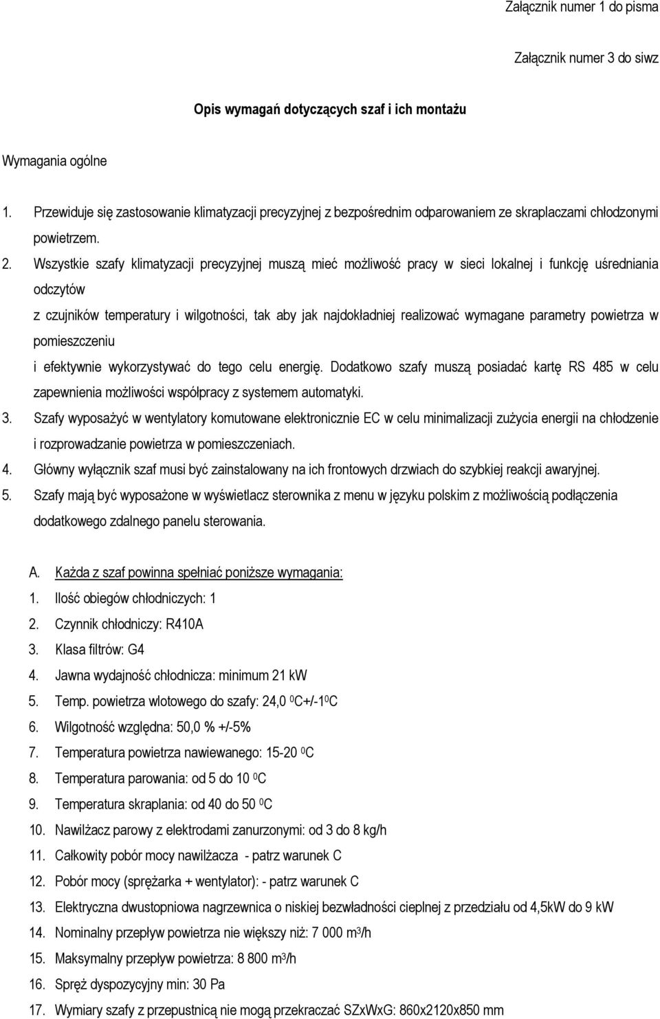 Wszystkie szafy klimatyzacji precyzyjnej muszą mieć możliwość pracy w sieci lokalnej i funkcję uśredniania odczytów z czujników temperatury i wilgotności, tak aby jak najdokładniej realizować