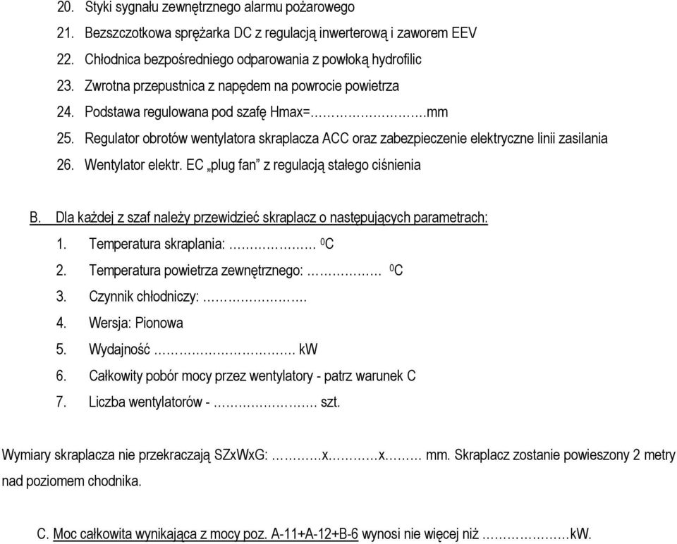 Wentylator elektr. EC plug fan z regulacją stałego ciśnienia B. Dla każdej z szaf należy przewidzieć skraplacz o następujących parametrach: 1. Temperatura skraplania: 0 C 2.