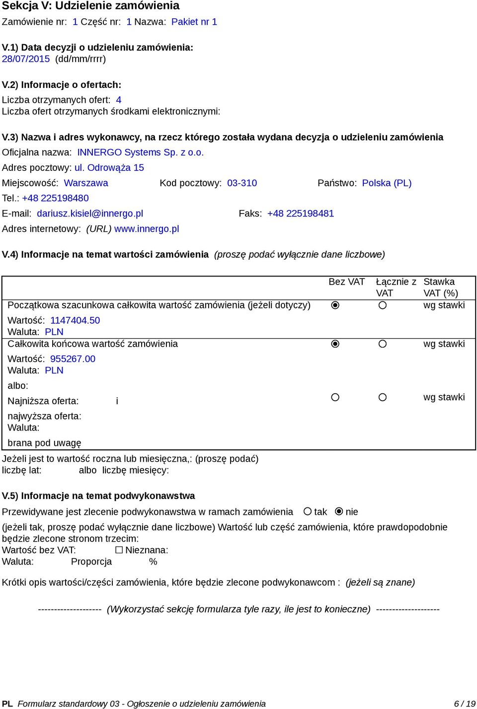 3) Nazwa i adres wykonawcy, na rzecz którego została wydana decyzja o udzieleniu zamówienia Oficjalna nazwa: INNERGO Systems Sp. z o.o. Adres pocztowy: ul.