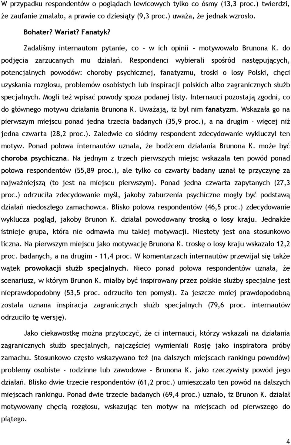 Respondenci wybierali spośród następujących, potencjalnych powodów: choroby psychicznej, fanatyzmu, troski o losy Polski, chęci uzyskania rozgłosu, problemów osobistych lub inspiracji polskich albo