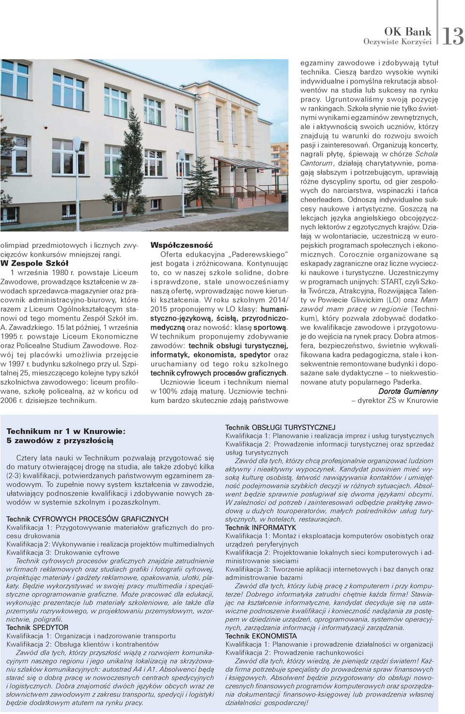 im. A. Zawadzkiego. 15 lat później, 1 września 1995 r. powstaje Liceum Ekonomiczne oraz Policealne Studium Zawodowe. Rozwój tej placówki umożliwia przejęcie w 1997 r. budynku szkolnego przy ul.