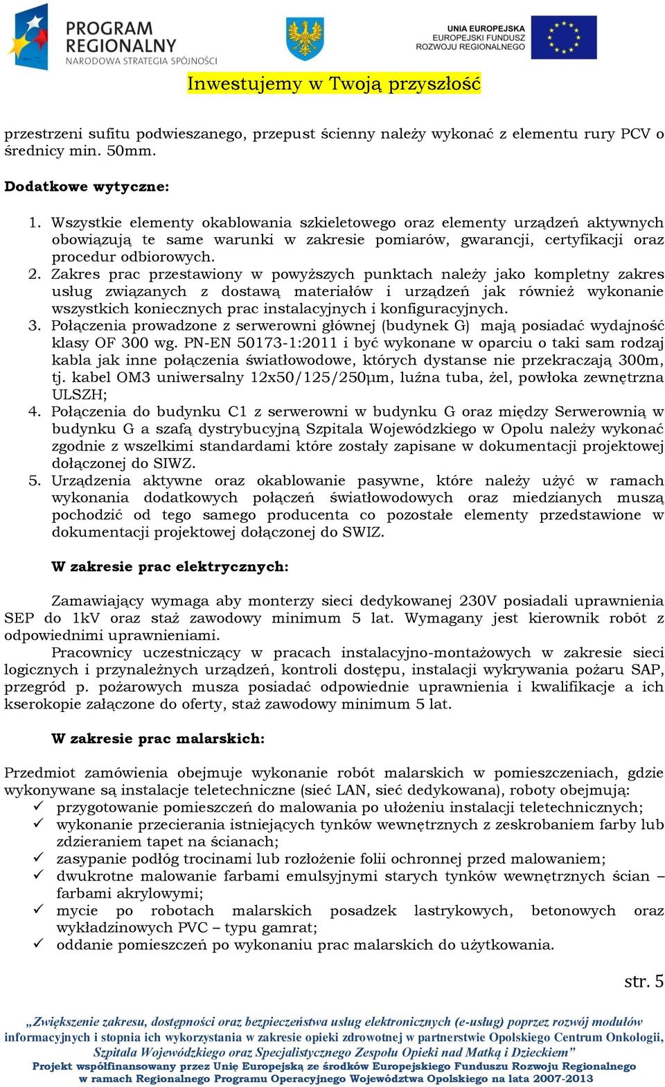 Zakres prac przestawiony w powyższych punktach należy jako kompletny zakres usług związanych z dostawą materiałów i urządzeń jak również wykonanie wszystkich koniecznych prac instalacyjnych i