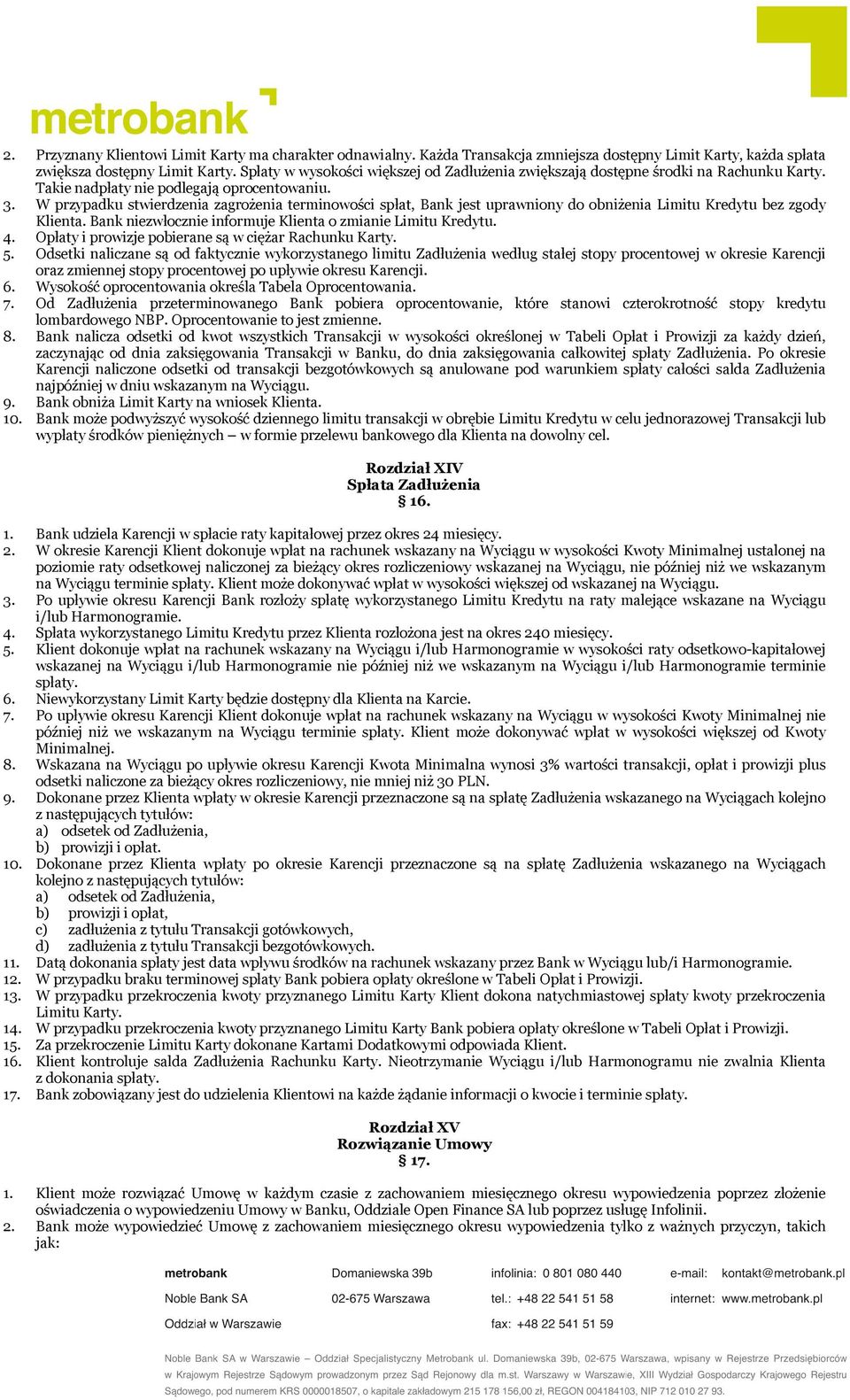 W przypadku stwierdzenia zagrożenia terminowości spłat, Bank jest uprawniony do obniżenia Limitu Kredytu bez zgody Klienta. Bank niezwłocznie informuje Klienta o zmianie Limitu Kredytu. 4.