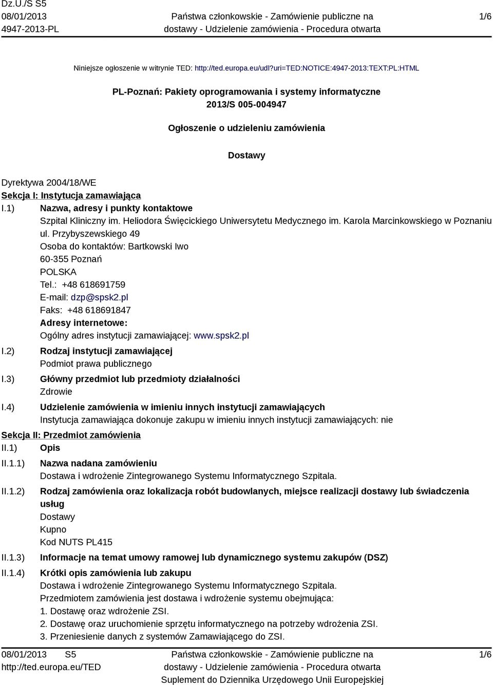 zamawiająca I.1) Nazwa, adresy i punkty kontaktowe Szpital Kliniczny im. Heliodora Święcickiego Uniwersytetu Medycznego im. Karola Marcinkowskiego w Poznaniu ul.