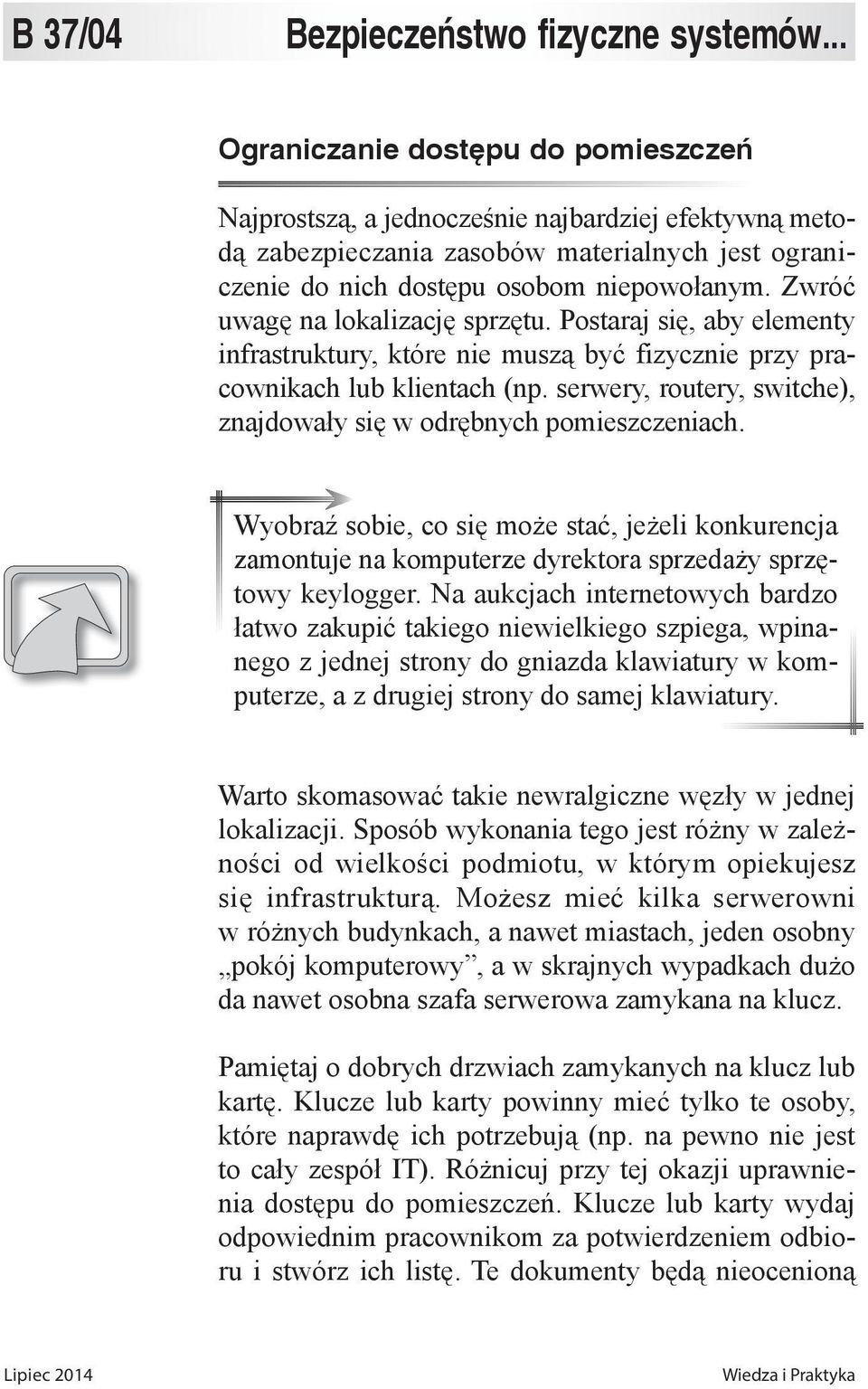 Zwróć uwagę na lokalizację sprzętu. Postaraj się, aby elementy infrastruktury, które nie muszą być fizycznie przy pracownikach lub klientach (np.