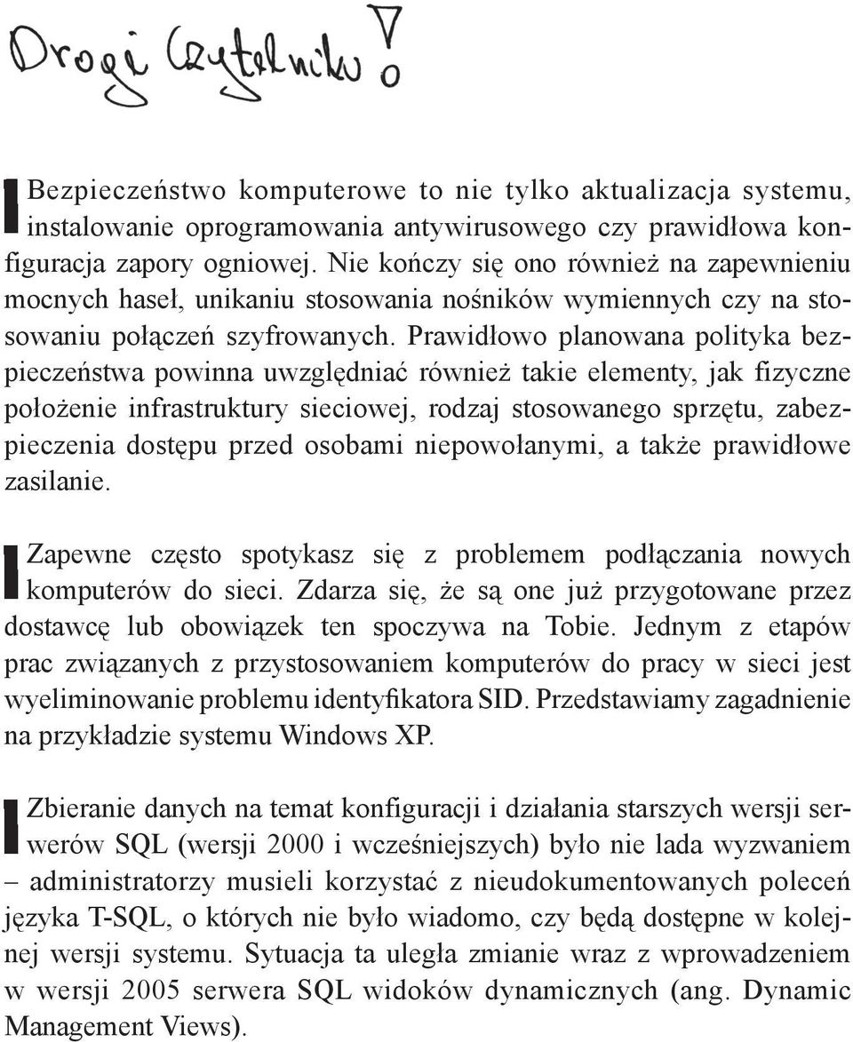 Prawidłowo planowana polityka bezpieczeństwa powinna uwzględniać również takie elementy, jak fizyczne położenie infrastruktury sieciowej, rodzaj stosowanego sprzętu, zabezpieczenia dostępu przed