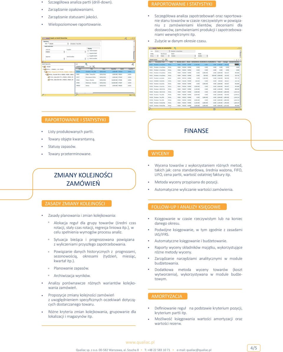 wewnętrznymi itp. Zarządzanie statusami jakości. Wielopoziomowe raportowanie. Zużycie w danym okresie czasu. FINANSE Listy produkowanych partii. Towary objęte kwarantanną. Statusy zapasów.