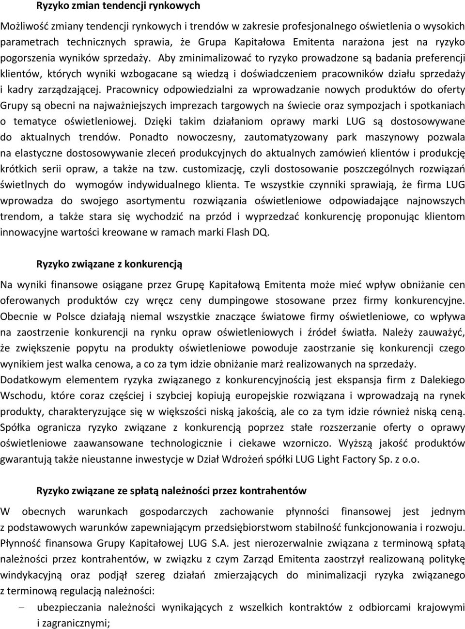 Aby zminimalizować to ryzyko prowadzone są badania preferencji klientów, których wyniki wzbogacane są wiedzą i doświadczeniem pracowników działu sprzedaży i kadry zarządzającej.