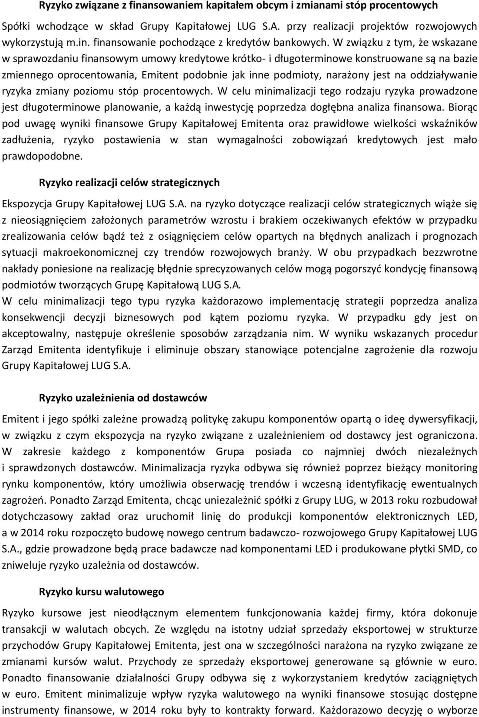 oddziaływanie ryzyka zmiany poziomu stóp procentowych. W celu minimalizacji tego rodzaju ryzyka prowadzone jest długoterminowe planowanie, a każdą inwestycję poprzedza dogłębna analiza finansowa.