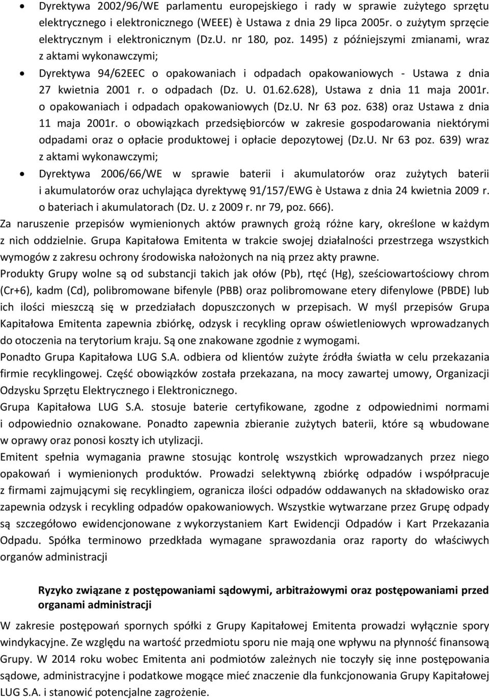 1495) z późniejszymi zmianami, wraz z aktami wykonawczymi; Dyrektywa 94/62EEC o opakowaniach i odpadach opakowaniowych - Ustawa z dnia 27 kwietnia 2001 r. o odpadach (Dz. U. 01.62.628), Ustawa z dnia 11 maja 2001r.