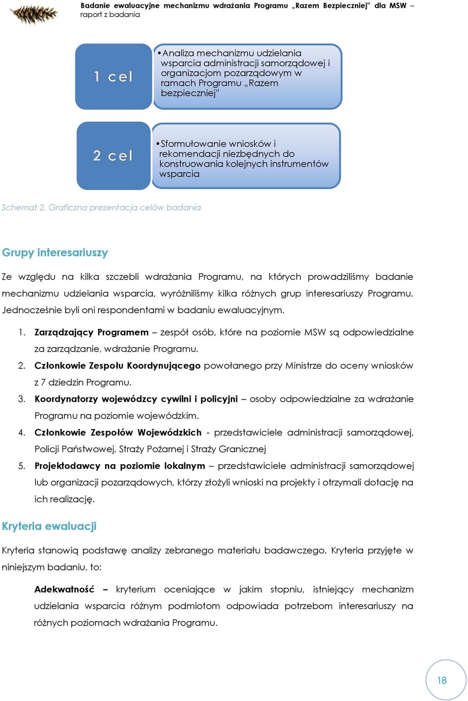 Graficzna prezentacja celów badania Grupy interesariuszy Ze względu na kilka szczebli wdrażania Programu, na których prowadziliśmy badanie mechanizmu udzielania wsparcia, wyróżniliśmy kilka różnych