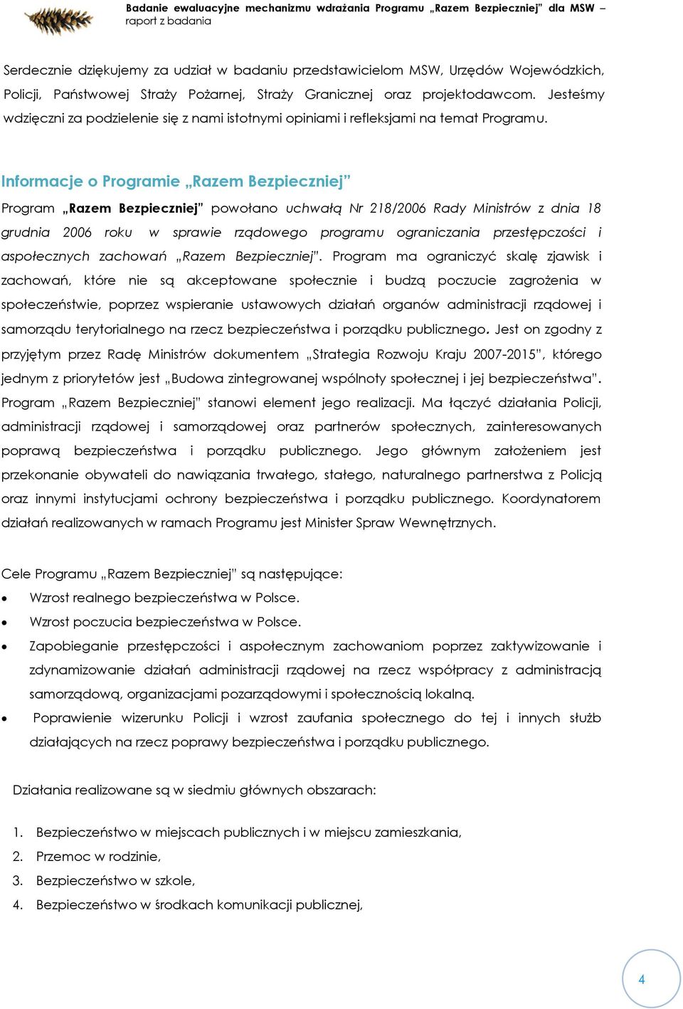 Informacje o Programie Razem Bezpieczniej Program Razem Bezpieczniej powołano uchwałą Nr 218/2006 Rady Ministrów z dnia 18 grudnia 2006 roku w sprawie rządowego programu ograniczania przestępczości i