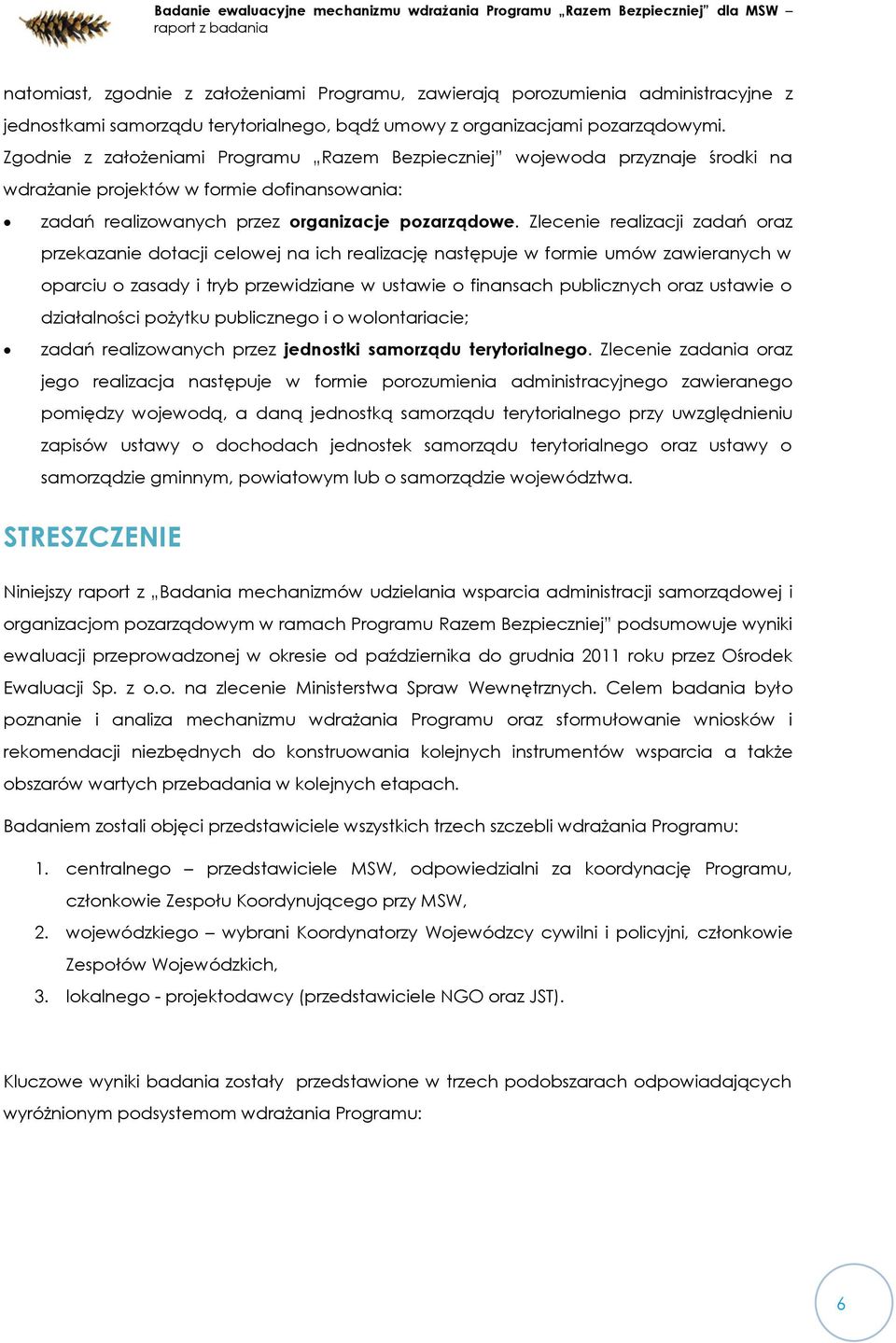 Zlecenie realizacji zadań oraz przekazanie dotacji celowej na ich realizację następuje w formie umów zawieranych w oparciu o zasady i tryb przewidziane w ustawie o finansach publicznych oraz ustawie