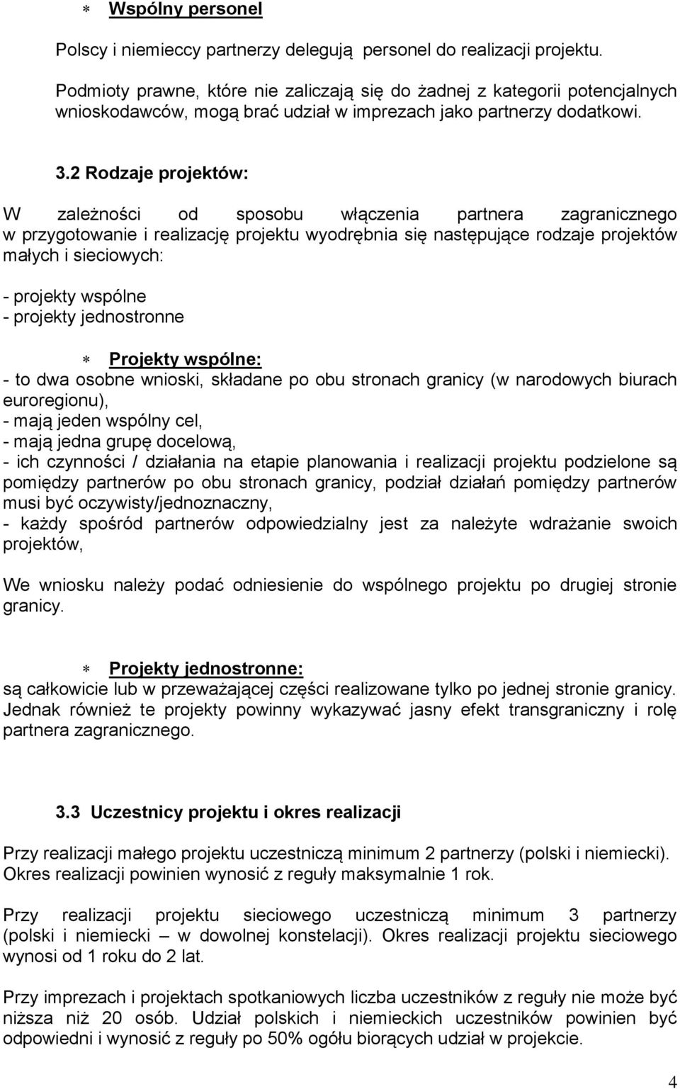 2 Rodzaje projektów: W zależności od sposobu włączenia partnera zagranicznego w przygotowanie i realizację projektu wyodrębnia się następujące rodzaje projektów małych i sieciowych: - projekty