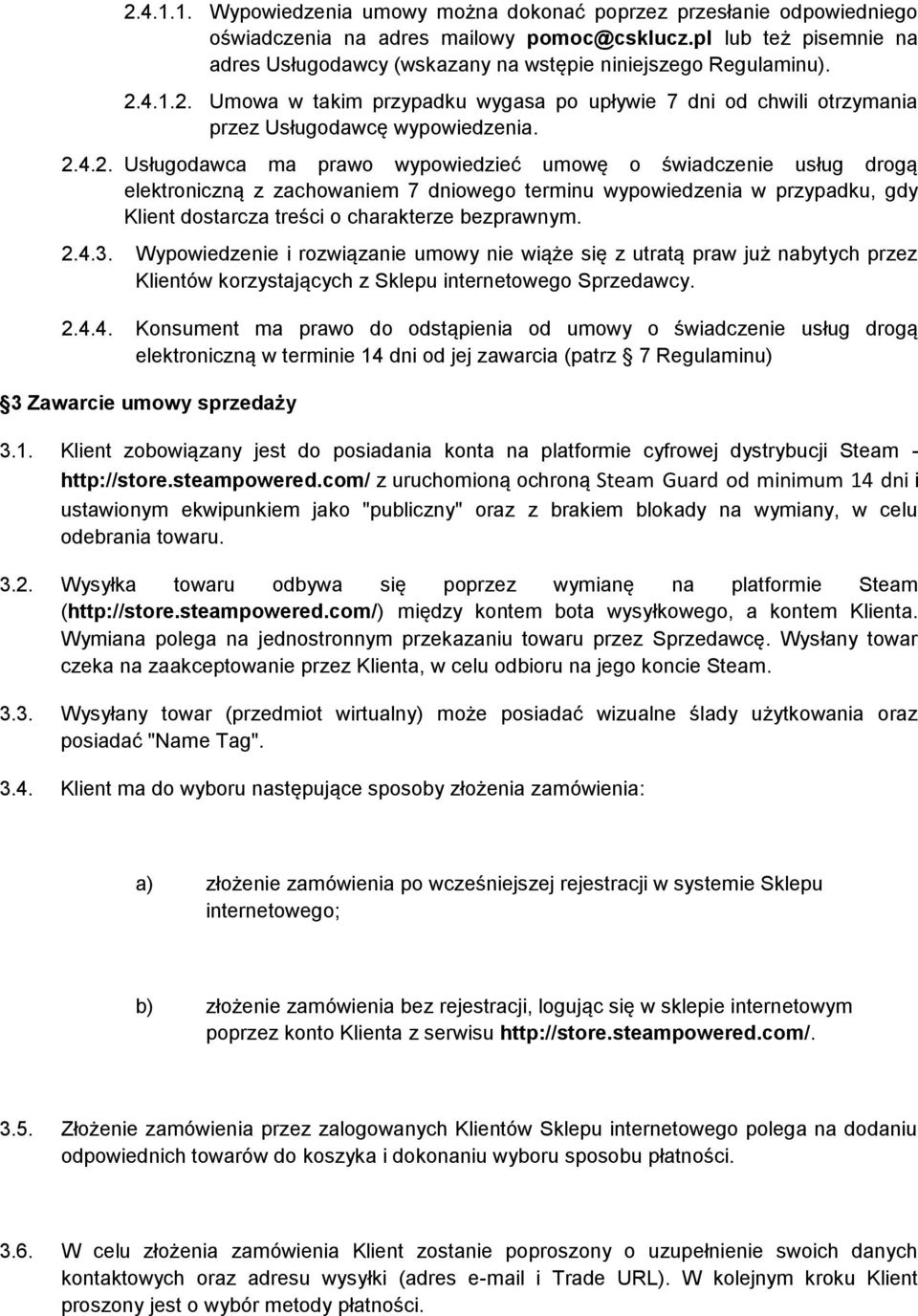 4.1.2. Umowa w takim przypadku wygasa po upływie 7 dni od chwili otrzymania przez Usługodawcę wypowiedzenia. 2.4.2. Usługodawca ma prawo wypowiedzieć umowę o świadczenie usług drogą elektroniczną z zachowaniem 7 dniowego terminu wypowiedzenia w przypadku, gdy Klient dostarcza treści o charakterze bezprawnym.