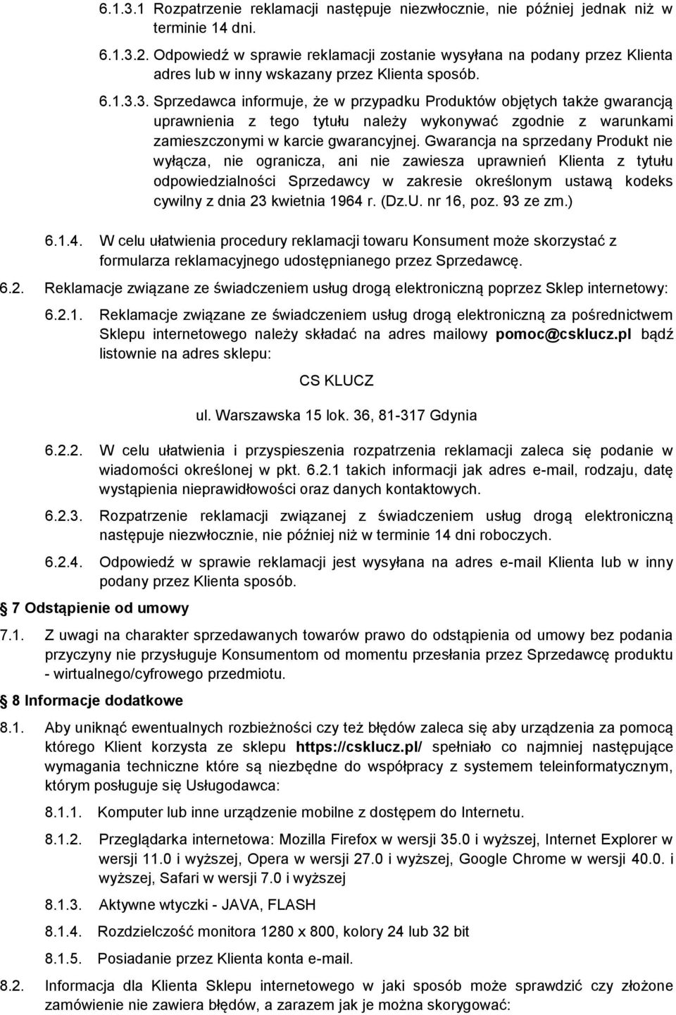 3. Sprzedawca informuje, że w przypadku Produktów objętych także gwarancją uprawnienia z tego tytułu należy wykonywać zgodnie z warunkami zamieszczonymi w karcie gwarancyjnej.