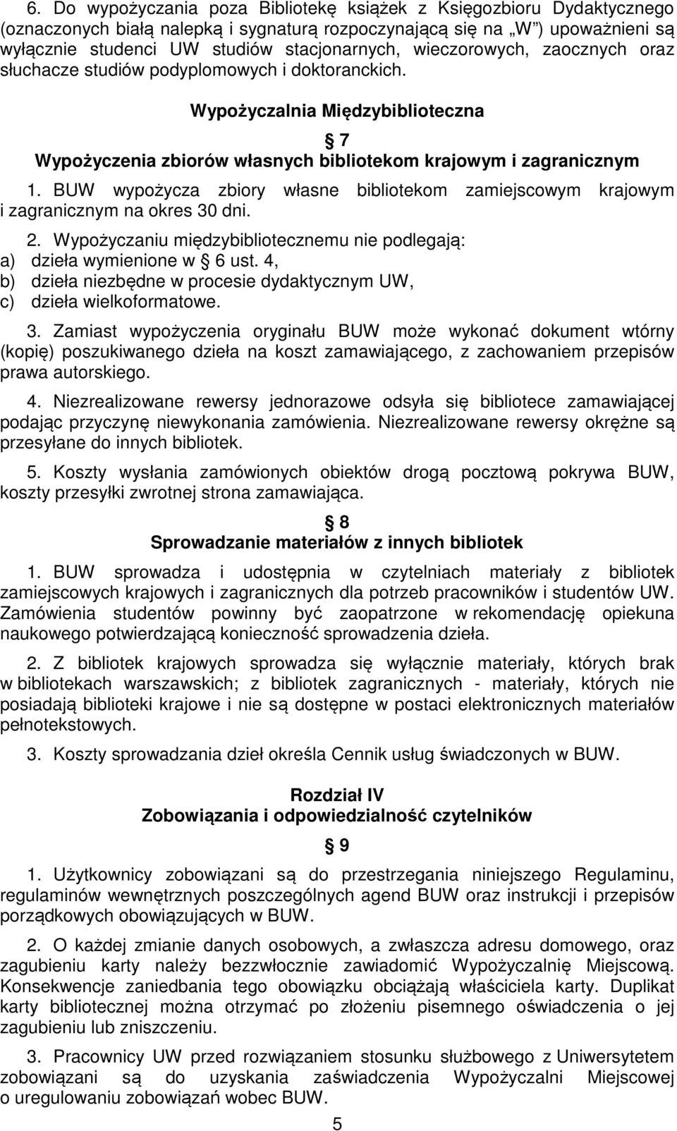 BUW wypożycza zbiory własne bibliotekom zamiejscowym krajowym i zagranicznym na okres 30 dni. 2. Wypożyczaniu międzybibliotecznemu nie podlegają: a) dzieła wymienione w 6 ust.